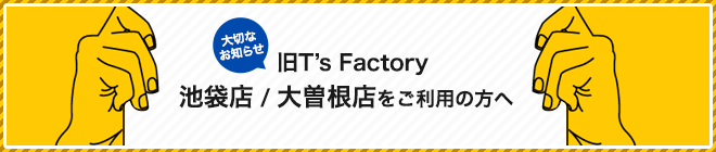 T’s Factory 旧池袋店・大曽根店をご利用の皆さまへ大切なお知らせ